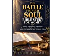 THE BATTLE FOR YOUR SOUL Bible study for women: A Seven-Week Journey to Recognize Spiritual Attacks, Stand Firm in Scripture, Renew Your Mind, and Walk in Christ's Victory