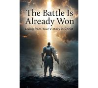 The Battle Is Already Won: “Living from Your Victory in Christ”
