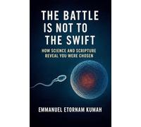 The Battle Is Not to the Swift- How Science and Scripture Reveal You Were Chosen