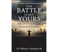 THE BATTLE IS NOT YOURS: Why & How Christians Engage in Spiritual Warfare