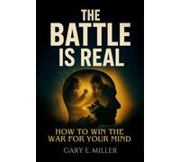 The Battle is Real: How to Win the War For Your Mind