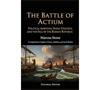 The Battle of Actium: Political Ambition, Naval Strategy, and the Fall of the Roman Republic: A Comprehensive Analysis of Power, Ambition, and Naval Warfare