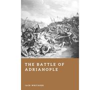 The Battle of Adrianople: The Day Rome’s Army Was Broken (Forgotten Battles)