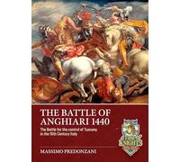 The Battle of Anghiari, June 29, 1440: The Battle for the control of Tuscany in 15th Century Italy (A Time of Knights 400 CE to 1453 CE)