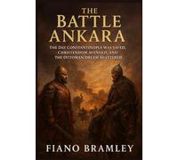 The Battle of Ankara: The Day Constantinople Was Saved, Christendom Avenged, and the Ottoman Dream Shattered