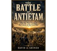 The Battle of Antietam: The Day That Changed the Course of the Civil War