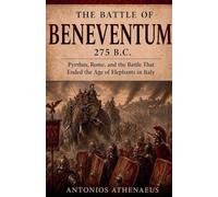 The Battle of Beneventum 275 B.C.: Pyrrhus, Rome, and the Battle That Ended the Age of Elephants in Italy: 20 (Epic Battles of Ancient History)