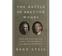 The Battle of Bretton Woods: John Maynard Keynes, Harry Dexter White, and the Making of a New World Order (Council on Foreign Relations Books (Princeton University Press))