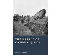 The Battle of Cambrai (1917): The First Great Tank Battle (Forgotten Battles)