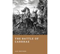 The Battle of Carrhae: How Parthian Cavalry Destroyed a Roman Army (Forgotten Battles)