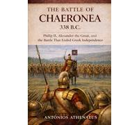 The Battle of Chaeronea 338 B.C.: Philip II, Alexander the Great, and the Battle That Ended Greek Independence (Epic Battles of Ancient History)