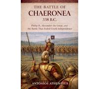The Battle of Chaeronea 338 B.C.: Philip II, Alexander the Great, and the Battle That Ended Greek Independence: 1 (Epic Battles of Ancient History)