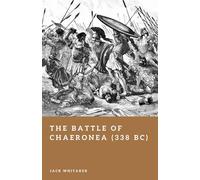 The Battle of Chaeronea (338 BC): The Macedonian Victory That Ended Greek Independence (Forgotten Battles)