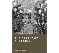 The Battle of Chaldiran: Ottoman and Safavid Empires Collide in the Age of Gunpowder (Forgotten Battles)