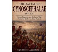 The Battle of Cynoscephalae 197 B.C.: Rome, Macedon, and the Battle That Shattered the Power of the Phalanx: 21 (Epic Battles of Ancient History)