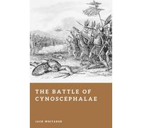 The Battle of Cynoscephalae: Legion Versus Phalanx in Thessaly (Forgotten Battles)