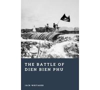 The Battle of Dien Bien Phu: The Fall of French Indochina (Forgotten Battles)