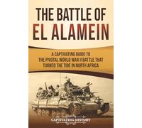 The Battle of El Alamein: A Captivating Guide to the Pivotal World War II Battle That Turned the Tide in North Africa