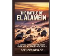 THE BATTLE OF EL ALAMEIN: A gripping account of the desert clash that changed World War II