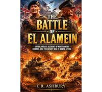 The Battle of El Alamein: A World War II Account of Montgomery, Rommel, and the Desert War in North Africa (Battles That Shaped the World)