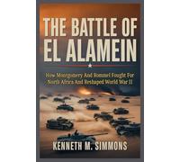 The Battle of El Alamein: How Montgomery And Rommel Fought For North Africa And Reshaped World War II