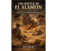 The Battle of El Alamein: How Rommel and Montgomery Fought for North Africa and Turned the Tide of World War II