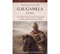 The Battle of Gaugamela 331 B.C.: Alexander's Operational Command and the Collapse of Persian Empire: 5 (Epic Battles of Ancient History)