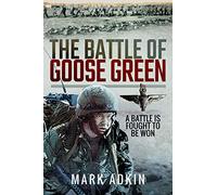 The Battle of Goose Green: A Battle is Fought to be Won