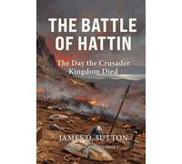 The Battle of Hattin: The Day the Crusader Kingdom Died (Crusades Revisited)