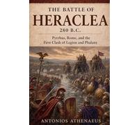 The Battle of Heraclea 280 B.C.: Pyrrhus, Rome, and the First Clash of Legion and Phalanx: 18 (Epic Battles of Ancient History)