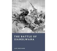 The Battle of Isandlwana: The Day the Zulu Army Humbled the British Empire (Forgotten Battles)