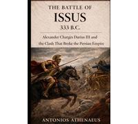 The Battle of Issus 333 B.C.: Alexander Charges Darius III and the Clash That Broke the Persian Empire (Epic Battles of Ancient History)