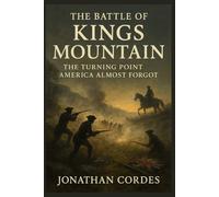 The Battle of Kings Mountain: The Turning Point America Almost Forgot