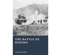 The Battle of Kohima: The Brutal World War II Turning Point on the Road to Burma (Forgotten Battles)