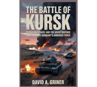 The Battle of Kursk: Operation Citadel and the Soviet Defense That Crushed Germany’s Armored Force