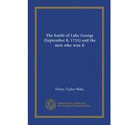 The battle of Lake George (September 8, 1755) and the men who won it