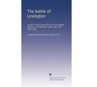 The battle of Lexington: Fought in and around the city of Lexington, Missouri, on September 18th, 19th, and 20th, 1861