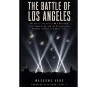 The Battle of Los Angeles: The True Story of the 1942 Air Raid That Never Came, and the Two Answers Washington Gave in a Single Day (American Sightings)