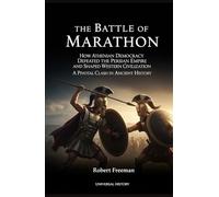 The Battle of Marathon: How Athenian Democracy Defeated the Persian Empire and Shaped Western Civilization: A Pivotal Clash in Ancient History