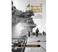 The Battle of Midway, by The Minute: Six Minutes that Turned an Unwinnable Battle