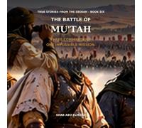 The Battle of Mu'tah: Three Commanders. One Impossible Mission.: 6 (TRUE STORIES FROM THE SEERAH)
