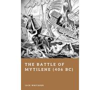 The Battle of Mytilene (406 BC): Victory and Disaster in the Peloponnesian War (Forgotten Battles)
