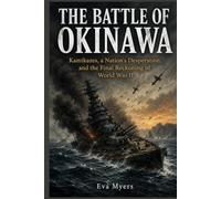 The Battle of Okinawa: Kamikazes, a Nation's Desperation, and the Final Reckoning of World War II