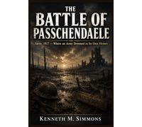 The Battle of Passchendaele: Ypres, 1917 - Where an Army Drowned in Its Own Victory