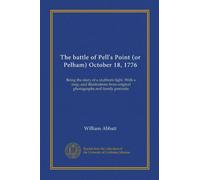 The battle of Pell's Point (or Pelham) October 18, 1776: Being the story of a stubborn fight. With a map, and illustrations from original photographs and family portraits