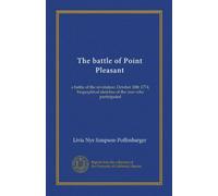 The battle of Point Pleasant: a battle of the revolution, October 10th 1774; biographical sketches of the men who participated
