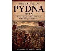 The Battle of Pydna 168 B.C.: Rome, Macedon, and the Battle That Ended the Age of the Phalanx: 22 (Epic Battles of Ancient History)