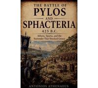 The Battle of Pylos and Sphacteria 425 B.C.: Athens, Sparta, and the Surrender That Shocked Greece: 24 (Epic Battles of Ancient History)