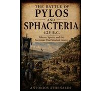 The Battle of Pylos and Sphacteria 425 B.C.: Athens, Sparta, and the Surrender That Shocked Greece (Epic Battles of Ancient History)