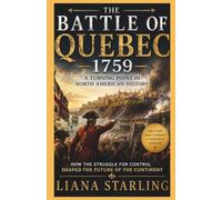 The Battle of Quebec 1759: A Turning Point in North American History:How the Struggle for Control Shaped the Future of the Continent (Battles that Rewrote History)
